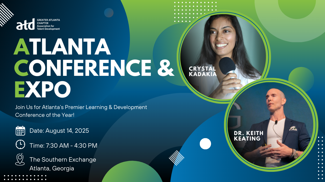 Introduction to ATD Atlanta's Atlanta Conference and Expo. Date is August 14, 2025. Time is from 7:30 am to 4:30 pm. The location is at The Southern Exchange in Atlanta, Georgia. Two of the guest speakers will be Crystal Kadakia and Dr. Keith Keating. Introduction to ATD Atlanta's Atlanta Conference and Expo. Date is August 14, 2025. Time is from 7:30 am to 4:30 pm. The location is at The Southern Exchange in Atlanta, Georgia. Two of the guest speakers will be Crystal Kadakia and Dr. Keith Keating.